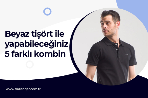 1 Beyaz Tişört ile Yapabileceğiniz 5 Farklı Kombin