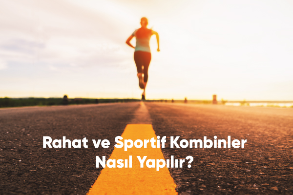 Rahat ve Sportif Kombinler Nasıl Yapılır? 