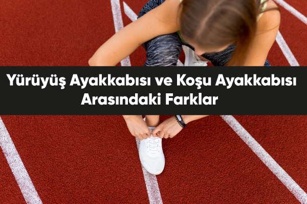 Yürüyüş Ayakkabısı ve Koşu Ayakkabısı Arasındaki Farklar 