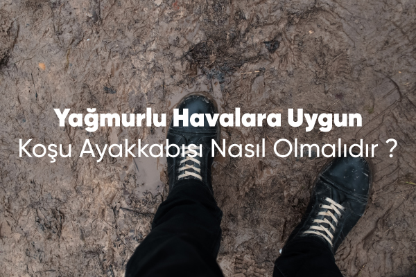 Yağmurlu Havalara Uygun Koşu Ayakkabısı Nasıl Olmalıdır? 