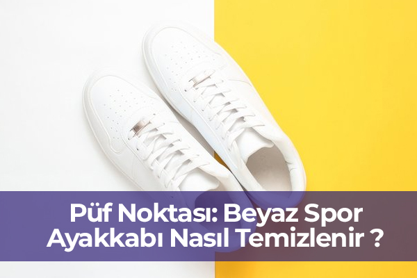 Püf Noktası: Beyaz Spor Ayakkabı Nasıl Temizlenir? 