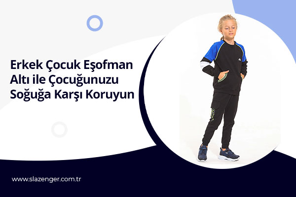 Erkek Çocuk Eşofman Altı ile Çocuğunuzu Soğuğa Karşı Koruyun