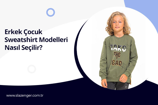 Erkek Çocuk Sweatshirt Modelleri Nasıl Seçilir?