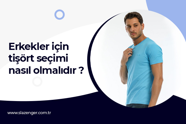 Erkekler için Tişört Seçimi Nasıl Olmalıdır?