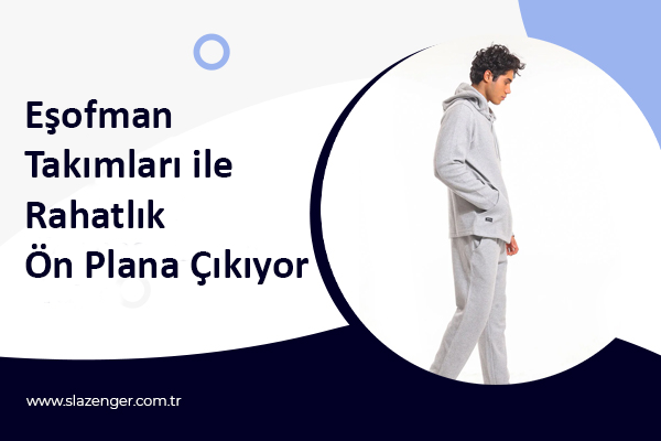 Eşofman Takımları ile Rahatlık Ön Plana Çıkıyor