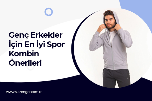 Genç Erkekler İçin En İyi Spor Kombin Önerileri