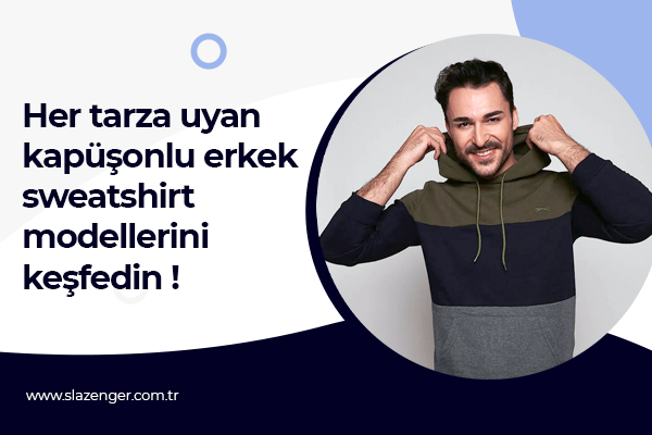 Her Tarza Uyan Kapüşonlu Erkek Sweatshirt Modellerini Keşfedin!