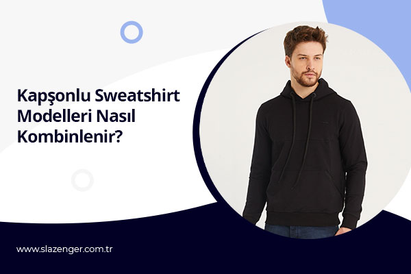 Kapüşonlu Sweatshirt Modelleri Nasıl Kombinlenir?