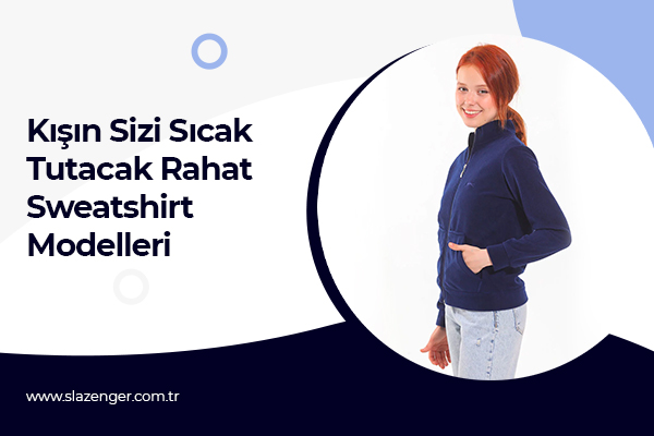 Kışın Sizi Sıcak Tutacak Rahat Sweatshirt Modelleri