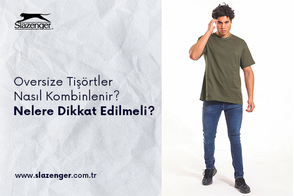 Oversize Tişörtler Nasıl Kombinlenir? Nelere Dikkat Edilmeli?