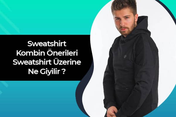 Sweatshirt Kombin Önerileri | Sweatshirt Üzerine Ne Giyilir? 