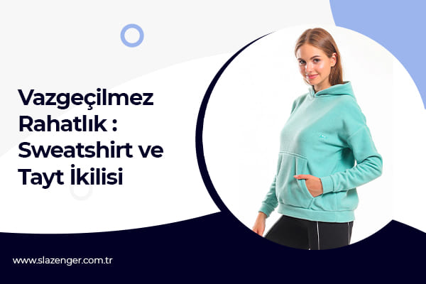 Vazgeçilmez Rahatlık : Sweatshirt ve Tayt İkilisi